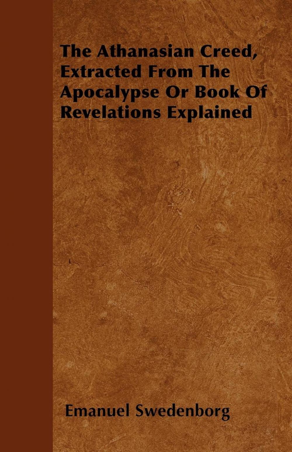 Big bigCover of The Athanasian Creed, Extracted From The Apocalypse Or Book Of Revelations Explained