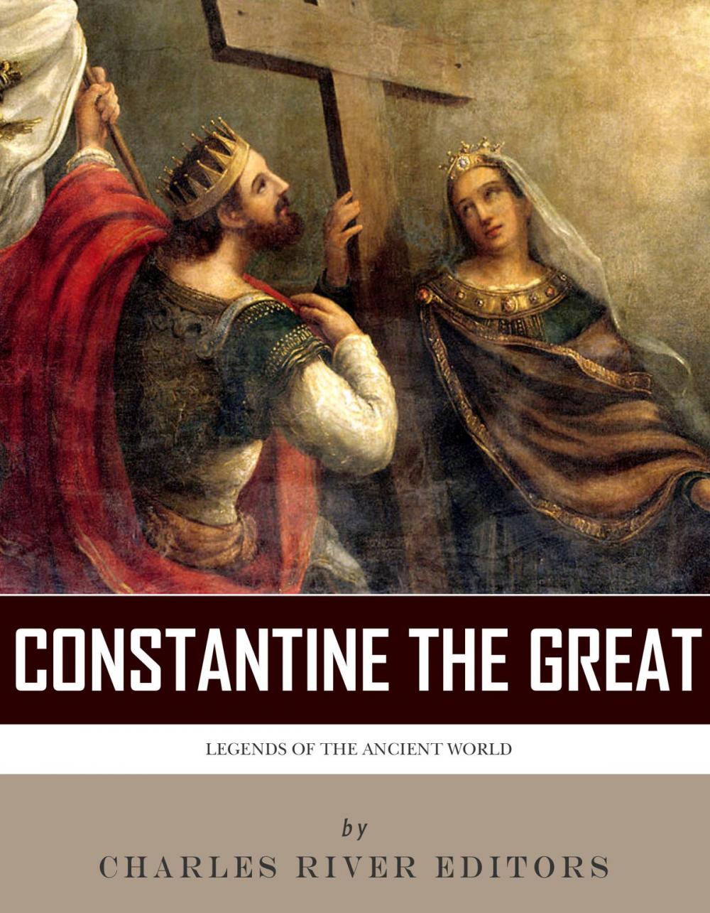 Big bigCover of Legends of the Ancient World: The Life and Legacy of Constantine the Great