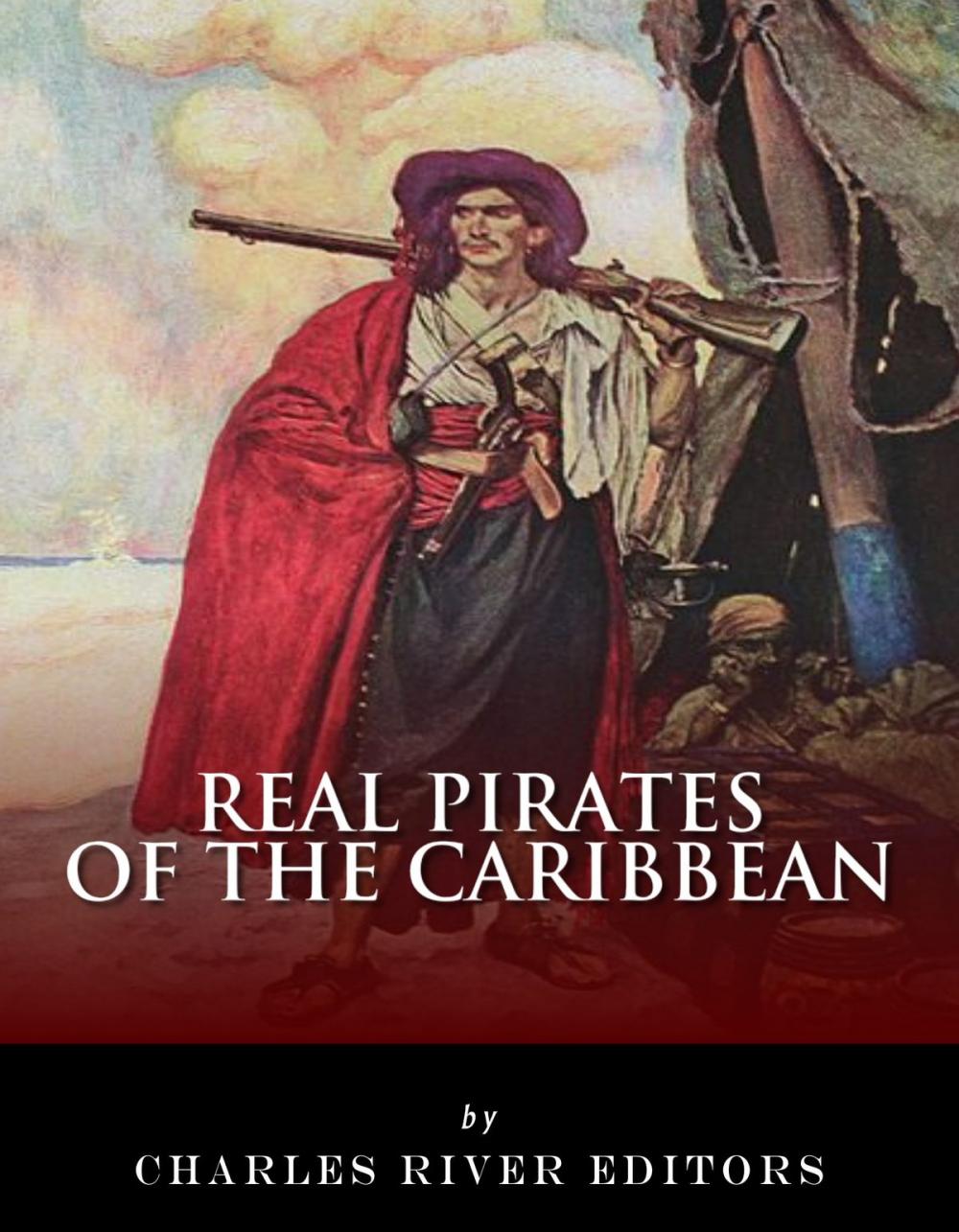 Big bigCover of Real Pirates of the Caribbean: Blackbeard, Sir Francis Drake, Captain Morgan, Black Bart, Calico Jack, Anne Bonny, Mary Read, and Henry Every