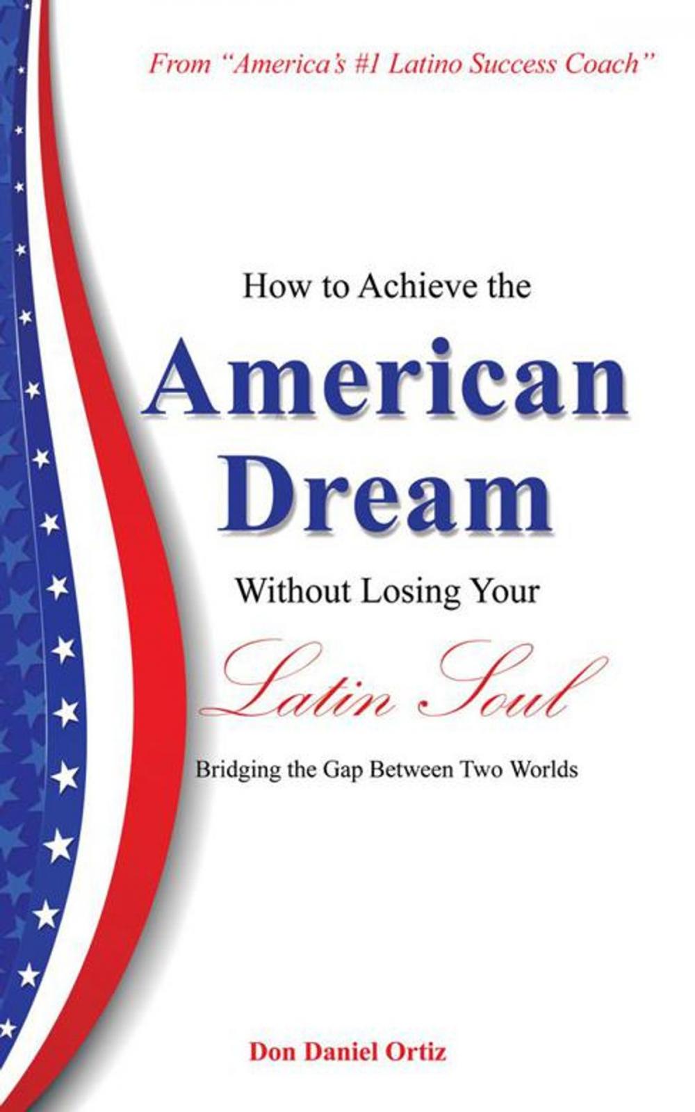 Big bigCover of How to Achieve the "American Dream" - Without Losing Your Latin Soul!