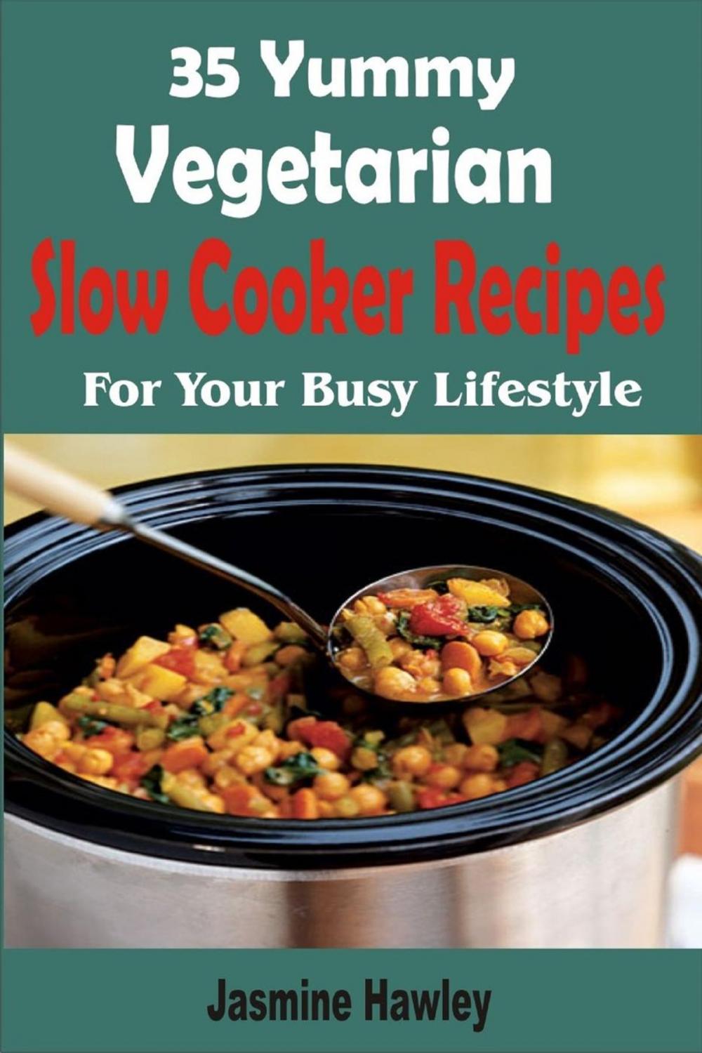 Big bigCover of 35 Yummy Vegetarian Slow Cooker Recipes For Your Busy Lifestyle