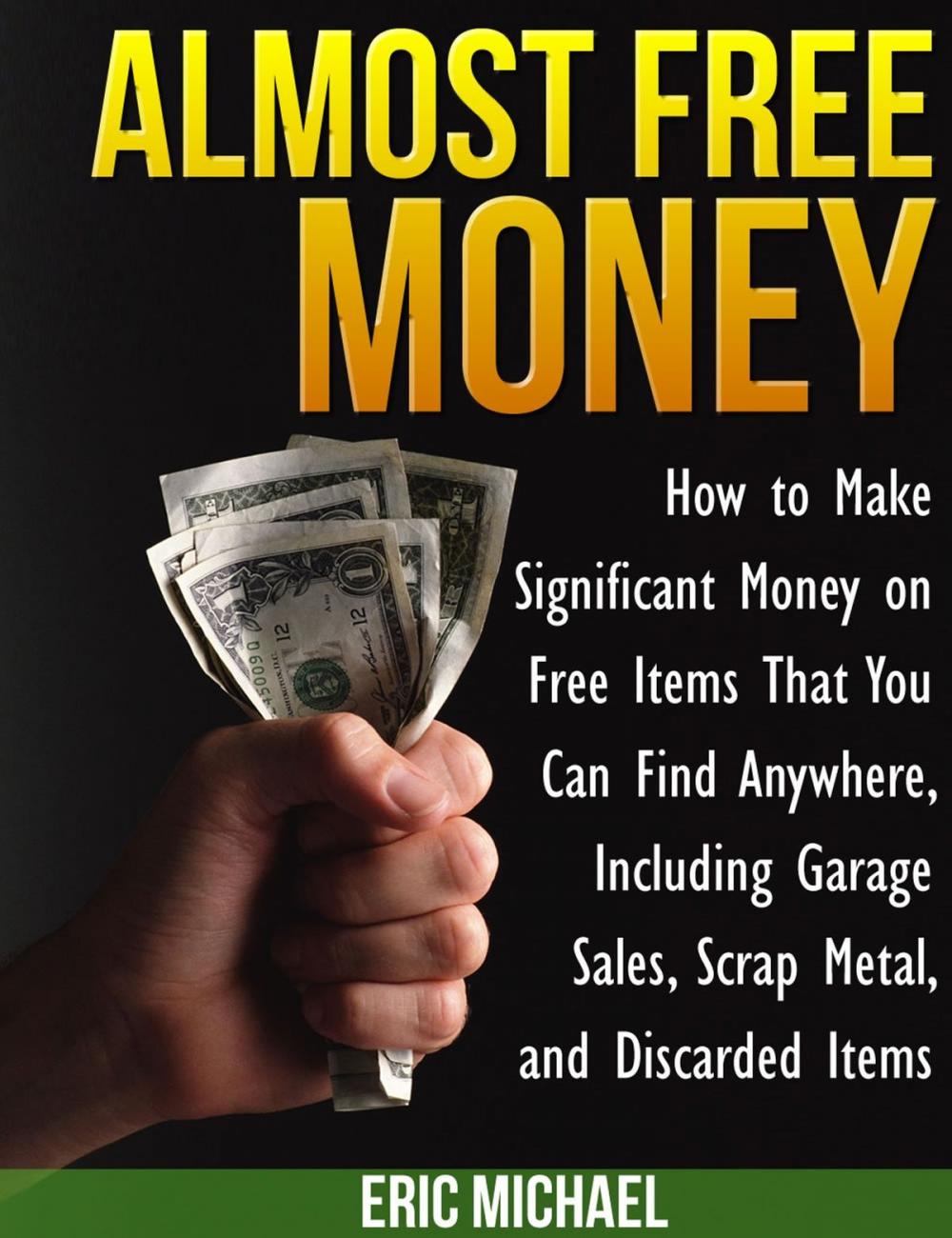 Big bigCover of Almost Free Money: How to Make Significant Money on Free Items That You Can Find Anywhere, Including Garage Sales, Scrap Metal, and Discarded Items