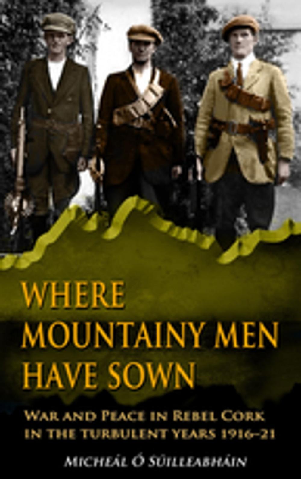 Big bigCover of Where Mountainy Men Have Sown:War and Peace in Rebel Ireland 1916–21