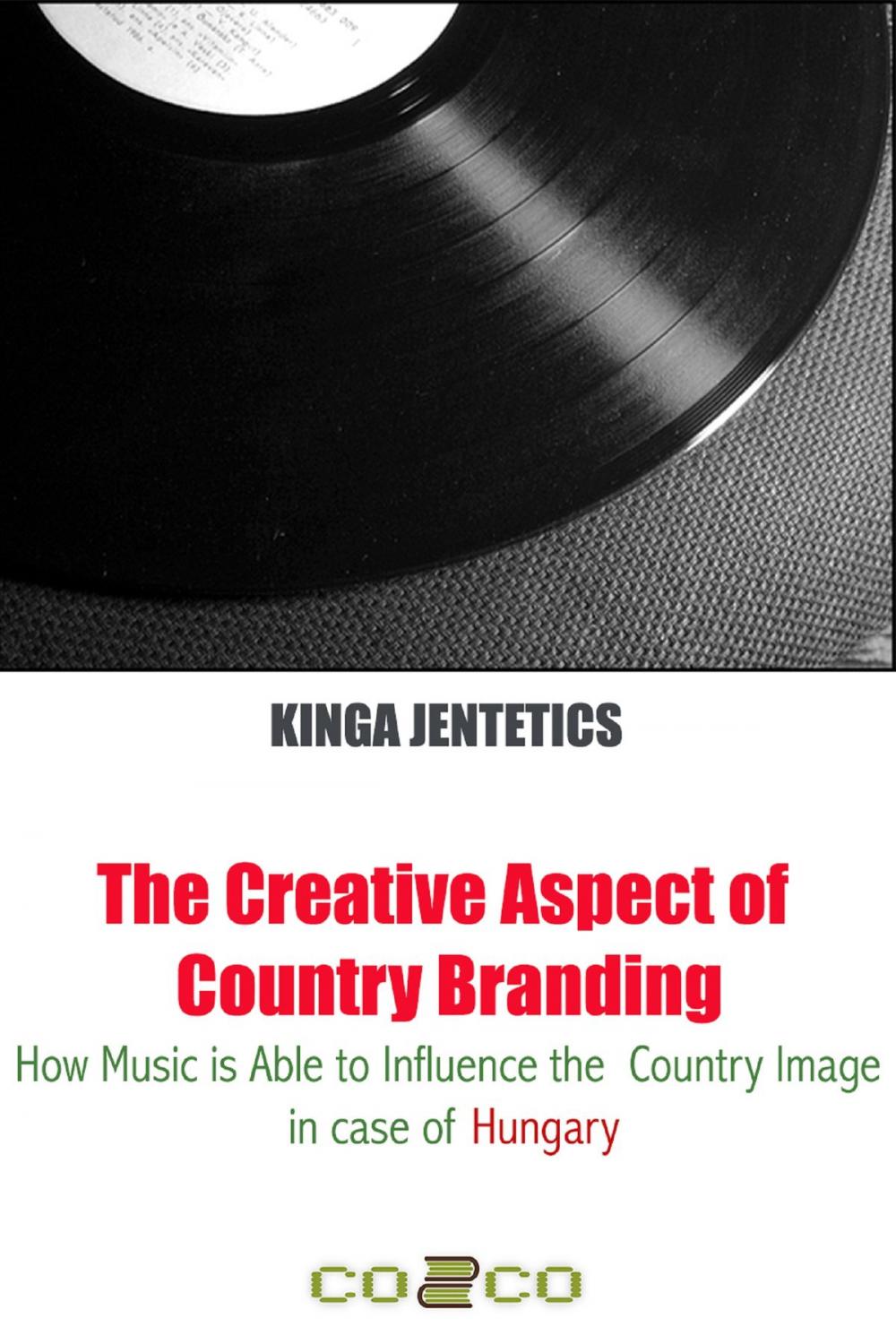 Big bigCover of The Creative Aspect of Country Branding - How Music Is Able to Influence the Country Image in Case of Hungary