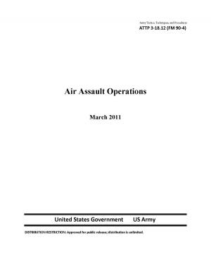 Cover of the book Army Tactics, Techniques, and Procedures ATTP 3-18.12 (FM 90-4) Air Assault Operations by United States Government  US Army