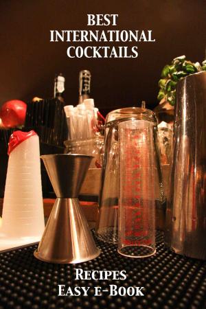 Book cover of BEST INTERNATIONAL COCKTAILS - International Cocktails Recipes - cocktails recipes by ingredients and dosage