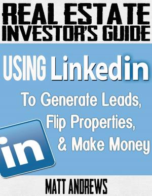Cover of Real Estate Investor's Guide: Using LinkedIn to Generate Leads, Flip Properties & Make Money