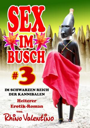Cover of the book Sex im Busch 3 Im schwarzen Reich der Kannibalen by Rhino Valentino