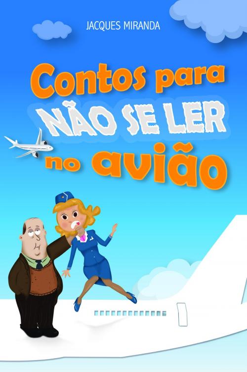 Cover of the book CONTOS PARA NÃO SE LER NO AVIÃO by Jacques Miranda, Jacques Miranda