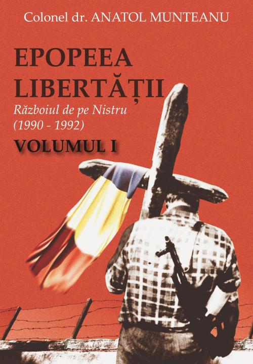 Cover of the book Epopeea Libertății. Războiul de pe Nistru (1990 - 1992) Vol. I by Anatol Munteanu, Virgo eBooks Publishing