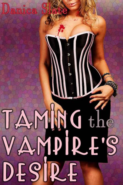 Cover of the book Taming the Vampire's Desire by Danica Slate, Danica Slate