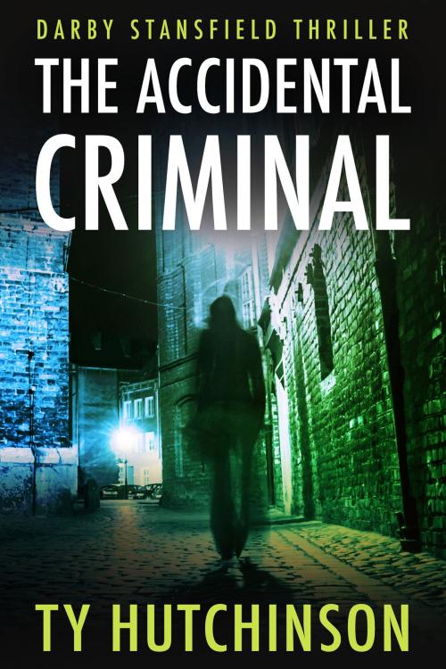 Cover of the book The Accidental Criminal by Ty Hutchinson, Ty Hutchinson