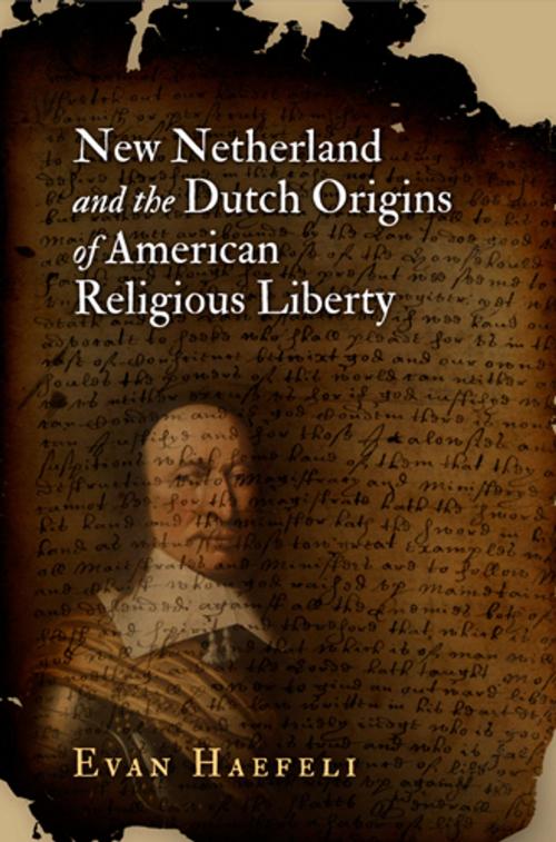 Cover of the book New Netherland and the Dutch Origins of American Religious Liberty by Evan Haefeli, University of Pennsylvania Press, Inc.