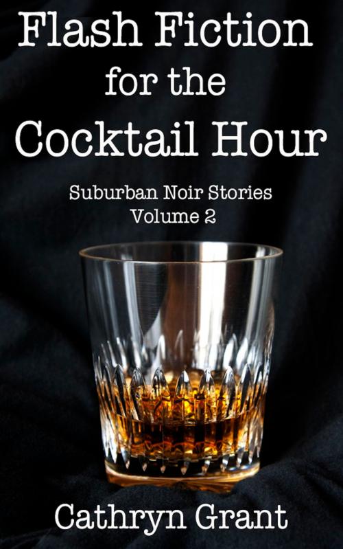 Cover of the book Flash Fiction for the Cocktail Hour - Volume 2 by Cathryn Grant, D2C Perspectives