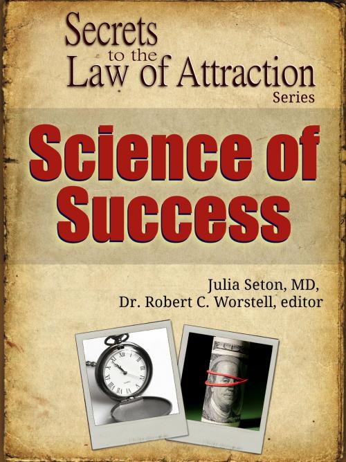 Cover of the book Secrets to the Law of Attraction: Science of Success by Dr. Robert C. Worstell, Julia Seton, MD, Midwest Journal Press