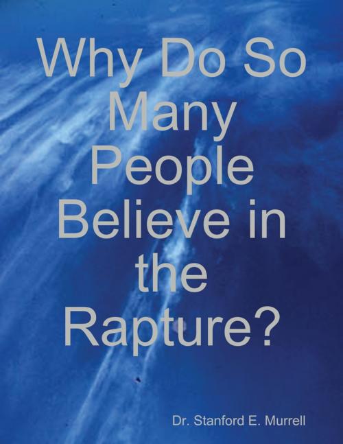 Cover of the book Why Do So Many People Believe in the Rapture? by Dr. Stanford E. Murrell, Lulu.com