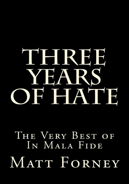 Cover of the book Three Years of Hate: The Very Best of In Mala Fide by In Mala Fide, MattForney.com
