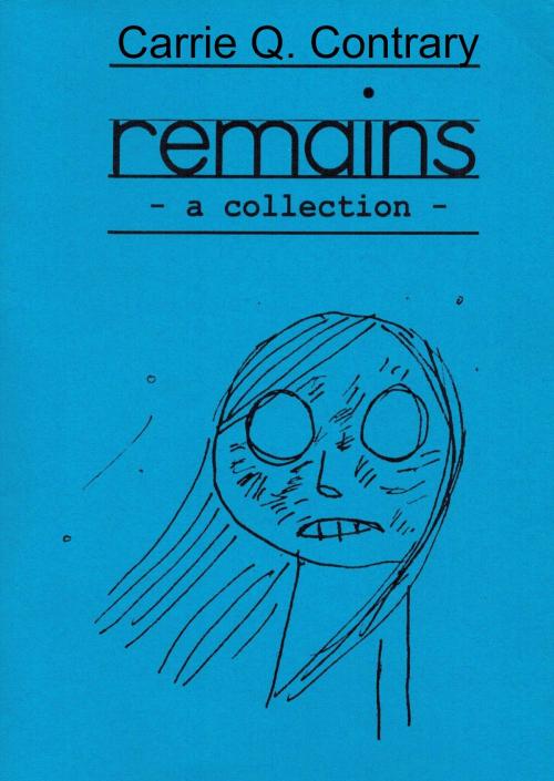 Cover of the book Remains by Carrie Q. Contrary, Carrie Q. Contrary