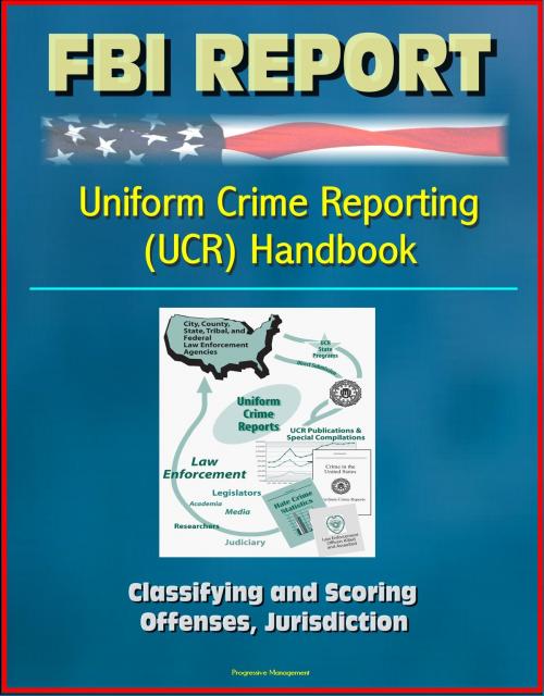 Cover of the book FBI Report: Uniform Crime Reporting Handbook - Classifying and Scoring, Offenses, Jurisdiction by Progressive Management, Progressive Management