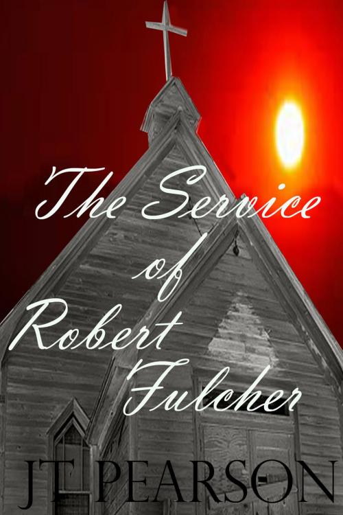 Cover of the book The Service of Robert Fulcher by JT Pearson, JT Pearson