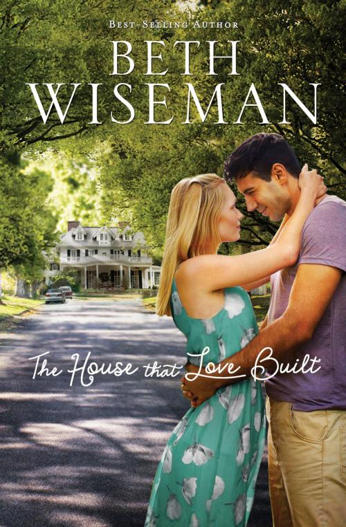 Cover of the book The House that Love Built by Beth Wiseman, Thomas Nelson