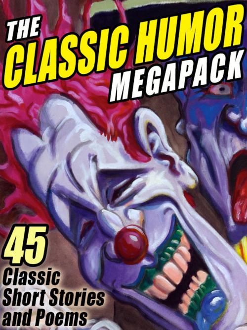 Cover of the book The Classic Humor MEGAPACK ® by O. Henry, Saki, Ellis Parker Butler, Mark Twain, Edgar Allan Poe, Edward Everett Hale, Oliver Wendell Holmes, Washington Irving, James Whitcomb Riley, May Isabel Fisk, Wildside Press LLC