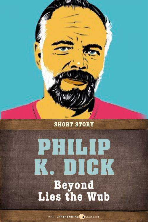 Cover of the book Beyond Lies The Wub by Philip K. Dick, HarperPerennial Classics