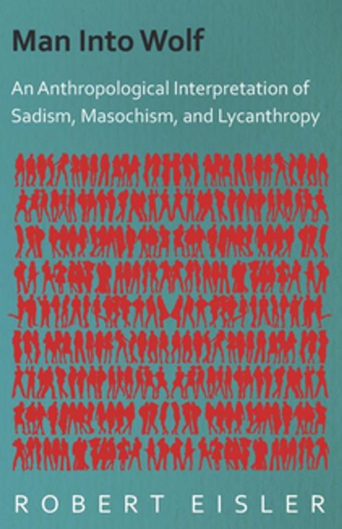 Cover of the book Man Into Wolf - An Anthropological Interpretation of Sadism, Masochism, and Lycanthropy by Robert Eisler, Read Books Ltd.