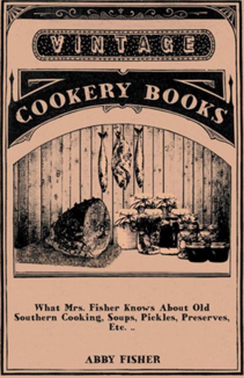 Cover of the book What Mrs. Fisher Knows About Old Southern Cooking, Soups, Pickles, Preserves, Etc. .. by Abby Fisher, Read Books Ltd.