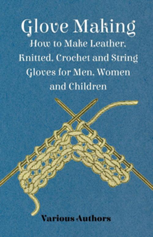 Cover of the book Glove Making - How to Make Leather, Knitted, Crochet and String Gloves for Men, Women and Children by Various, Read Books Ltd.