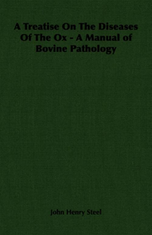 Cover of the book A Treatise on the Diseases of the Ox - A Manual of Bovine Pathology by John Henry Steel, Read Books Ltd.