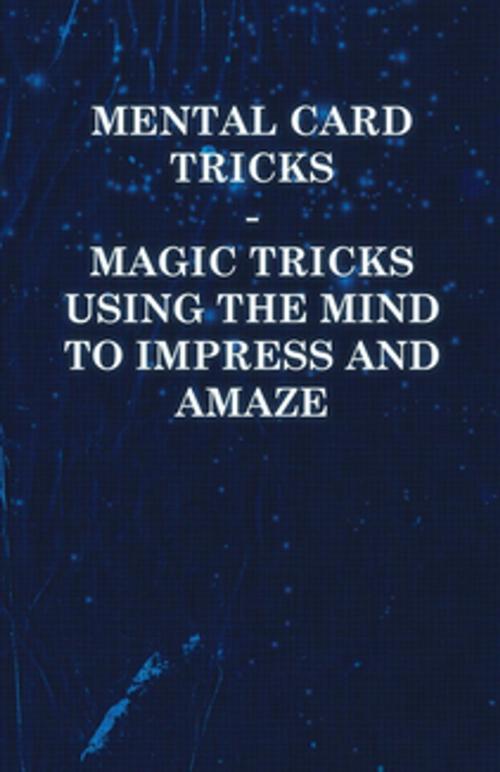 Cover of the book Mental Card Tricks - Magic Tricks Using the Mind to Impress and Amaze by Anon., Read Books Ltd.
