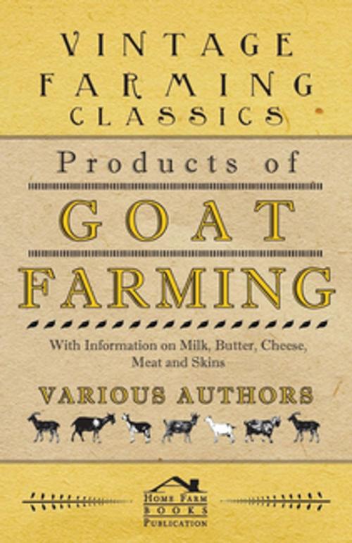 Cover of the book Products of Goat Farming - With Information on Milk, Butter, Cheese, Meat and Skins by Various Authors, Read Books Ltd.