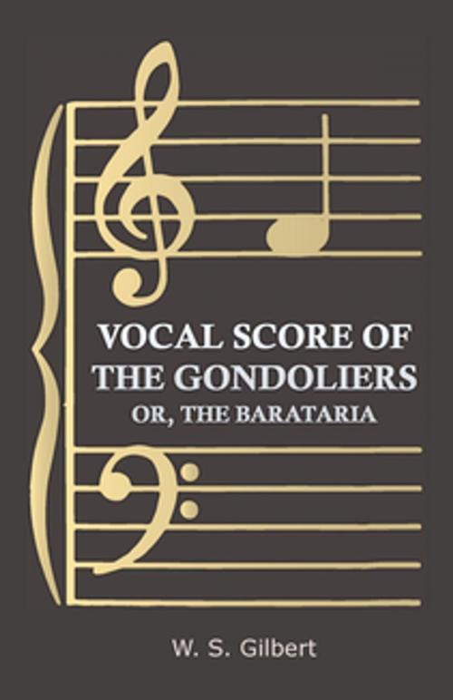 Cover of the book Vocal Score of the Gondoliers - Or, the Barataria by W. S. Gilbert, Read Books Ltd.