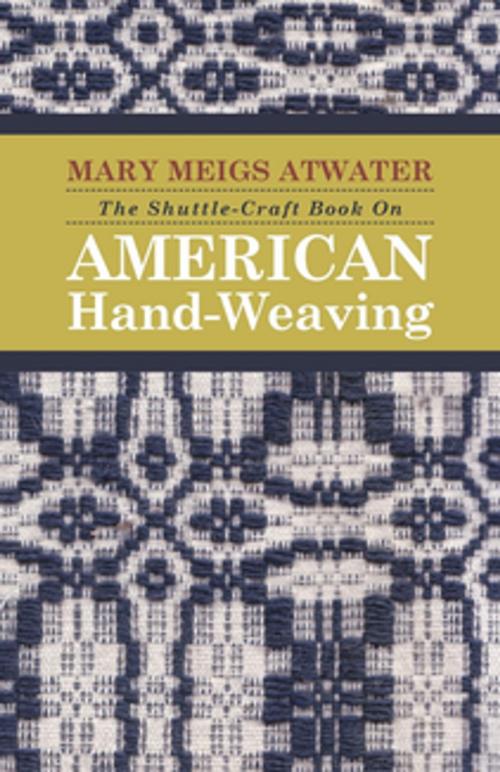 Cover of the book The Shuttle-Craft Book on American Hand-Weaving - Being an Account of the Rise, Development, Eclipse, and Modern Revival of a National Popular Art, to by Mary Meigs Atwater, Read Books Ltd.