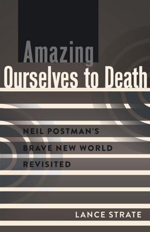 Cover of the book Amazing Ourselves to Death by Lance Strate, Peter Lang