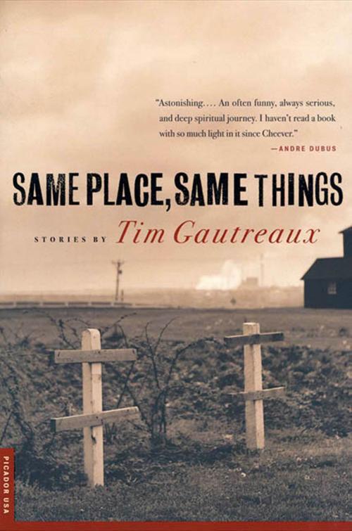 Cover of the book Same Place, Same Things by Tim Gautreaux, Picador