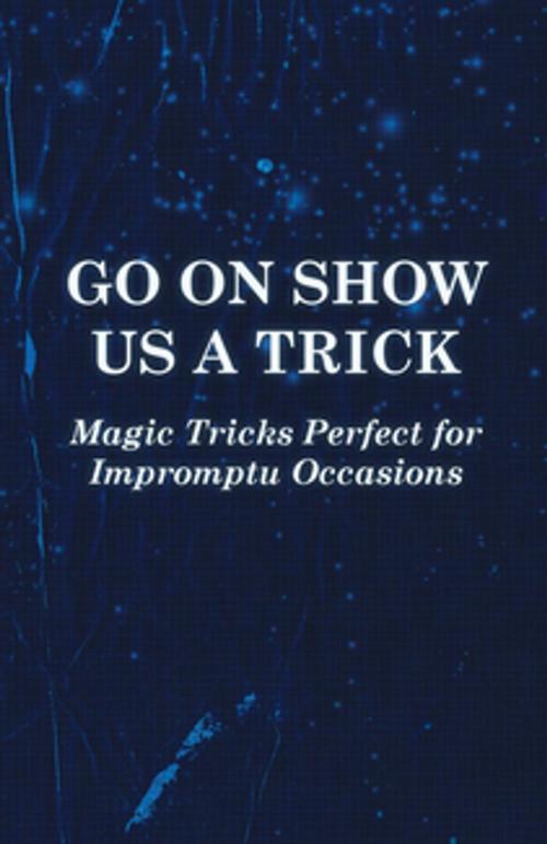 Cover of the book Go On Show Us a Trick - Magic Tricks Perfect for Impromptu Occasions by Anon., Read Books Ltd.