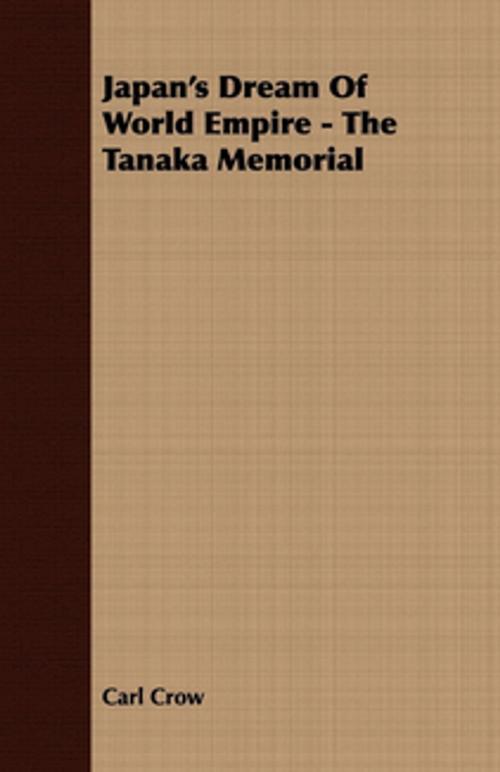Cover of the book Japan's Dream Of World Empire - The Tanaka Memorial by Carl Crow, Read Books Ltd.