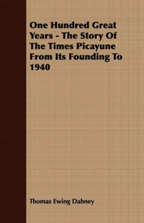 Cover of the book One Hundred Great Years - The Story Of The Times Picayune From Its Founding To 1940 by Thomas Ewing Dabney, Read Books Ltd.