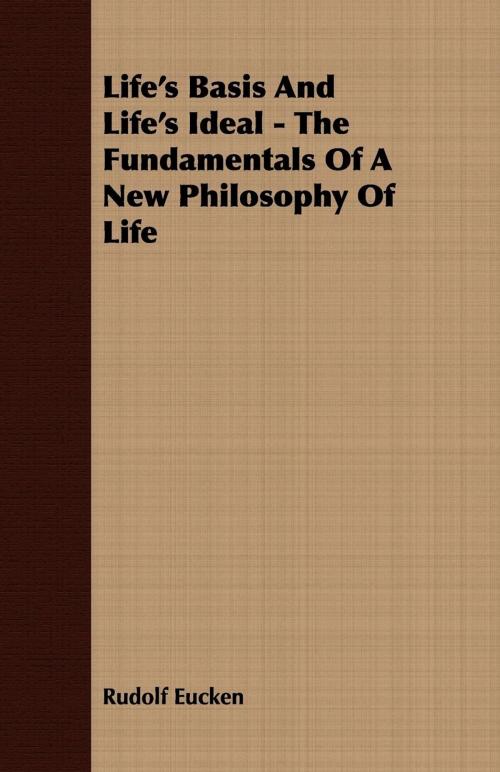 Cover of the book Life's Basis And Life's Ideal - The Fundamentals Of A New Philosophy Of Life by Rudolf Eucken, Read Books Ltd.