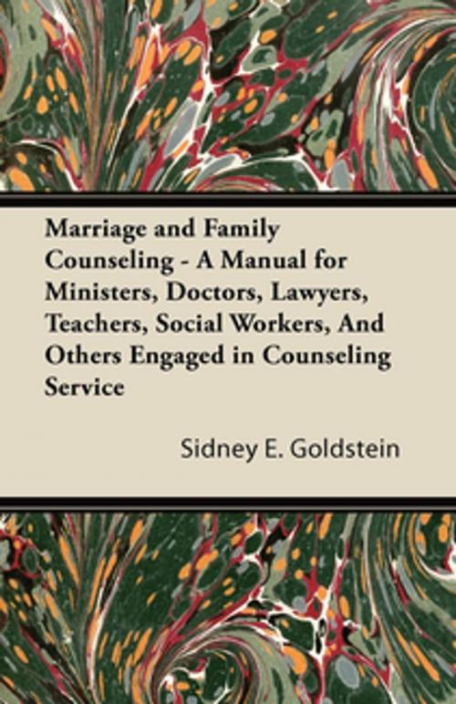 Cover of the book Marriage and Family Counseling - A Manual for Ministers, Doctors, Lawyers, Teachers, Social Workers, And Others Engaged in Counseling Service by Sidney E. Goldstein, Read Books Ltd.