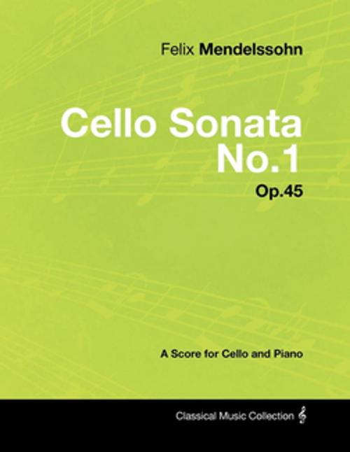 Cover of the book Felix Mendelssohn - Cello Sonata No.1 - Op.45 - A Score for Cello and Piano by Felix Mendelssohn, Read Books Ltd.
