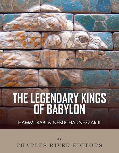 Cover of the book The Legendary Kings of Babylon: Hammurabi and Nebuchadnezzar II by Charles River Editors, Charles River Editors