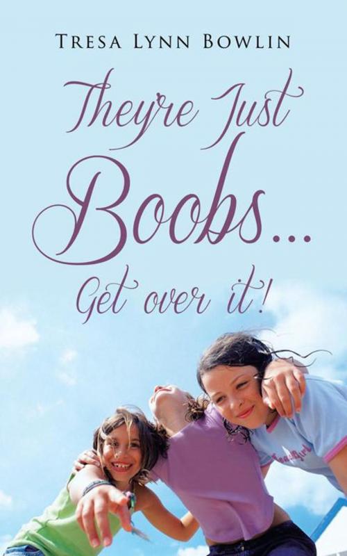 Cover of the book They're Just Boobs...Get over It! by Tresa Lynn Bowlin, AuthorHouse