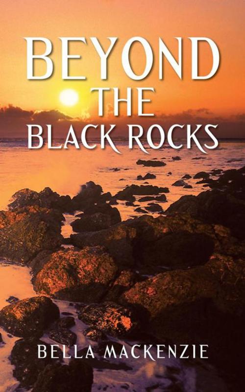 Cover of the book Beyond the Black Rocks by Bella Mackenzie, AuthorHouse UK