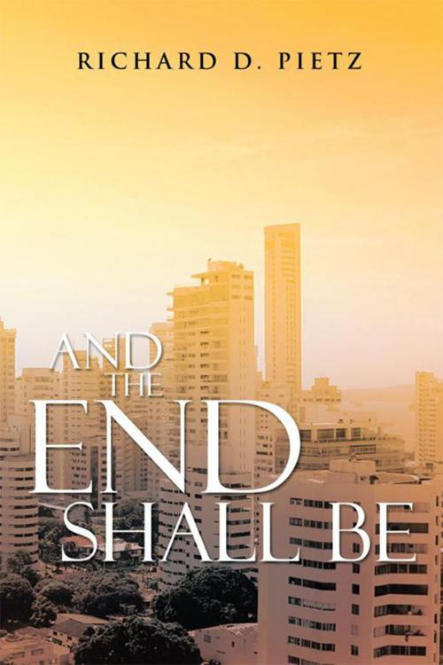Cover of the book And the End Shall Be by Richard D. Pietz, Xlibris US