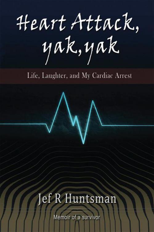 Cover of the book Heart Attack, Yak, Yak by Jef R. Huntsman, Xlibris US