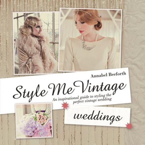 Cover of the book Style Me Vintage: Weddings by Annabel Beeforth, Chicago Review Press