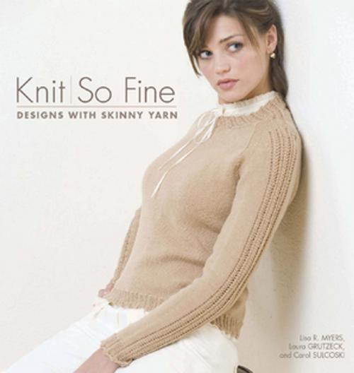 Cover of the book Knit So Fine by Lisa Myers, Carol Sulcoski, F+W Media